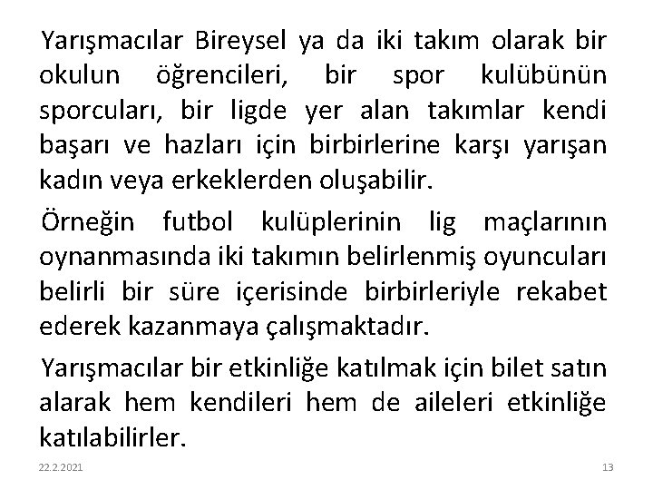 Yarışmacılar Bireysel ya da iki takım olarak bir okulun öğrencileri, bir spor kulübünün sporcuları,