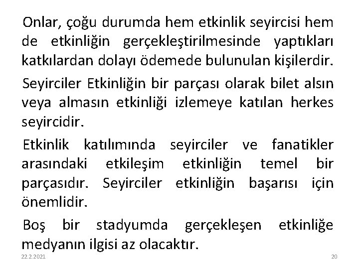 Onlar, çoğu durumda hem etkinlik seyircisi hem de etkinliğin gerçekleştirilmesinde yaptıkları katkılardan dolayı ödemede