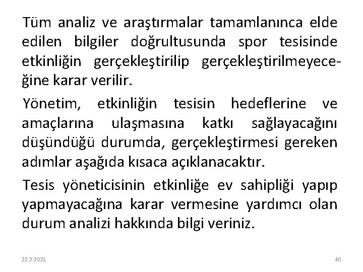 Tüm analiz ve araştırmalar tamamlanınca elde edilen bilgiler doğrultusunda spor tesisinde etkinliğin gerçekleştirilip gerçekleştirilmeyeceğine