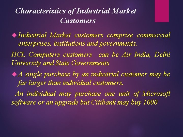 Characteristics of Industrial Market Customers Industrial Market customers comprise commercial enterprises, institutions and governments.