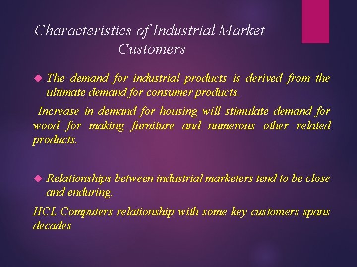 Characteristics of Industrial Market Customers The demand for industrial products is derived from the