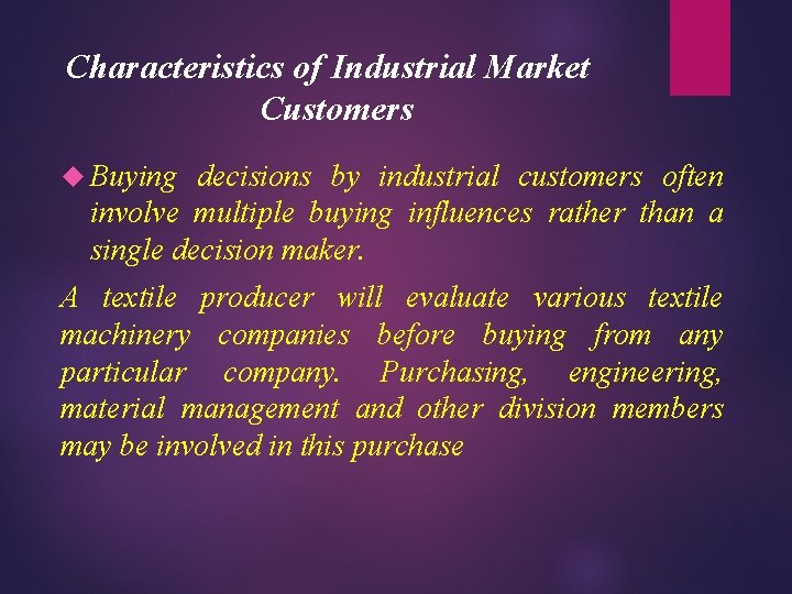 Characteristics of Industrial Market Customers Buying decisions by industrial customers often involve multiple buying