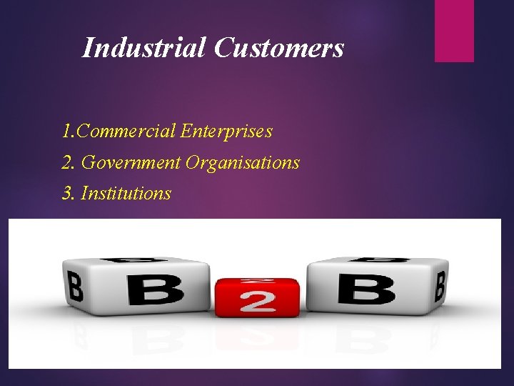 Industrial Customers 1. Commercial Enterprises 2. Government Organisations 3. Institutions 