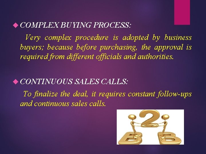  COMPLEX BUYING PROCESS: Very complex procedure is adopted by business buyers; because before