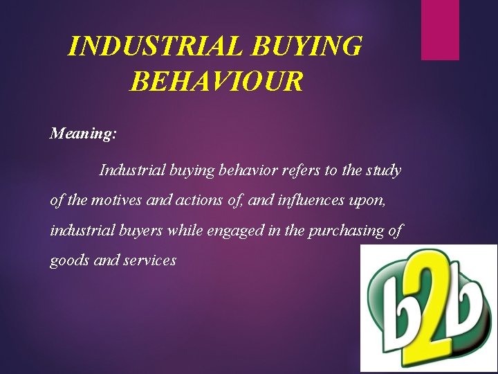 INDUSTRIAL BUYING BEHAVIOUR Meaning: Industrial buying behavior refers to the study of the motives