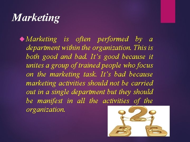 Marketing is often performed by a department within the organization. This is both good