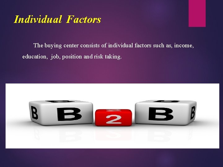 Individual Factors The buying center consists of individual factors such as, income, education, job,