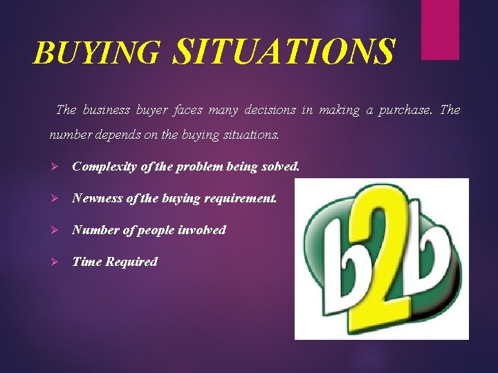 BUYING SITUATIONS The business buyer faces many decisions in making a purchase. The number