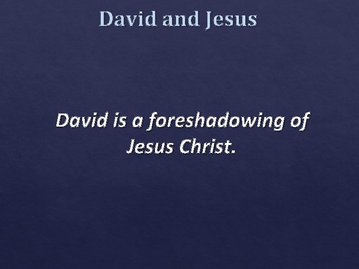 David and Jesus David is a foreshadowing of Jesus Christ. 