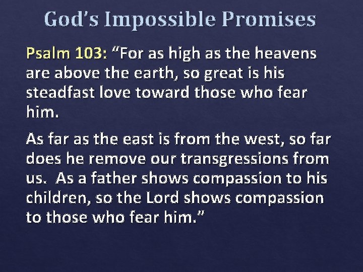 God’s Impossible Promises Psalm 103: “For as high as the heavens are above the