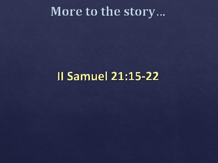 More to the story… II Samuel 21: 15 -22 