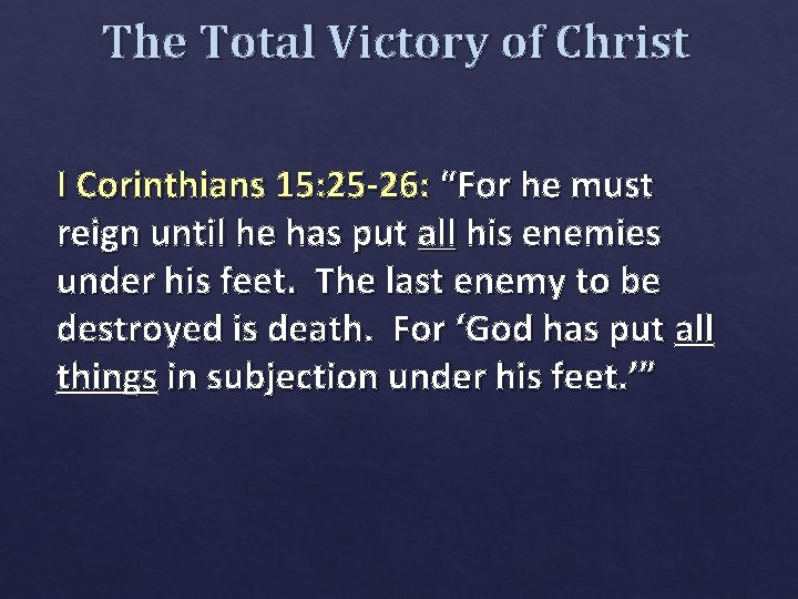 The Total Victory of Christ I Corinthians 15: 25 -26: “For he must reign