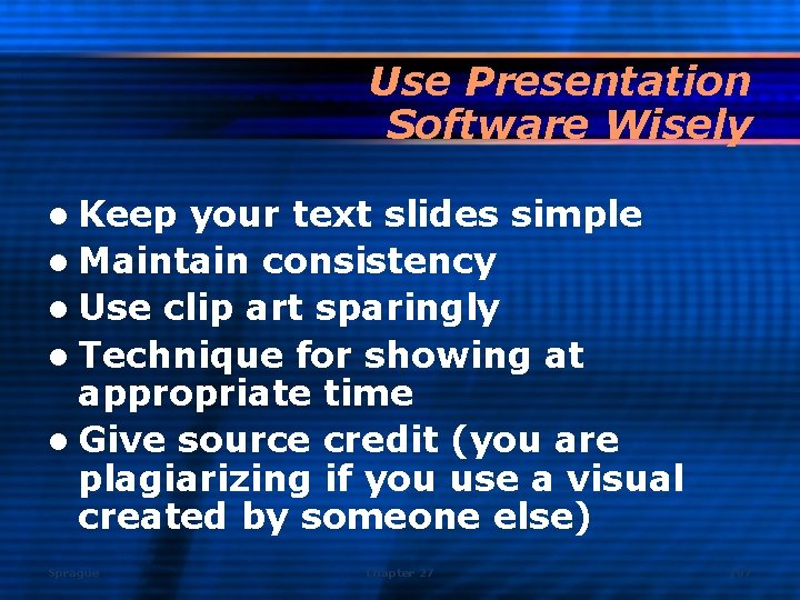 Use Presentation Software Wisely l Keep your text slides simple l Maintain consistency l