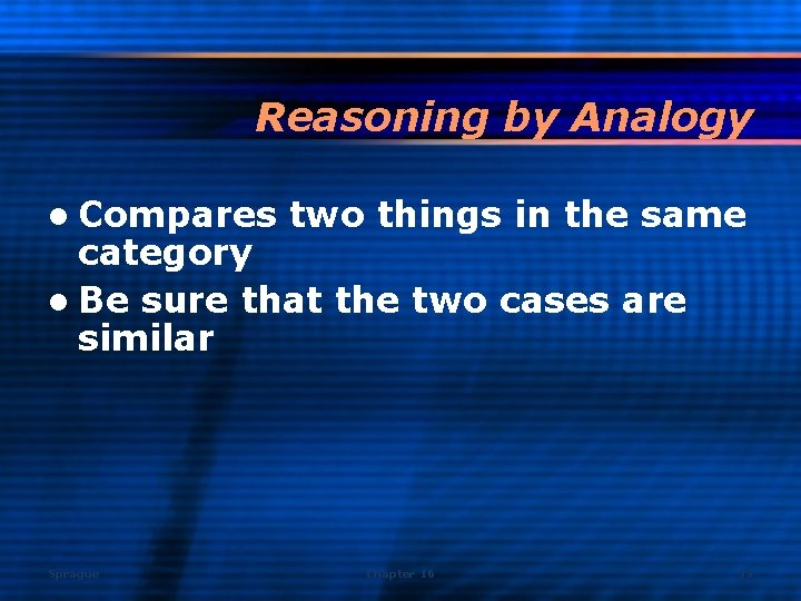 Reasoning by Analogy l Compares two things in the same category l Be sure