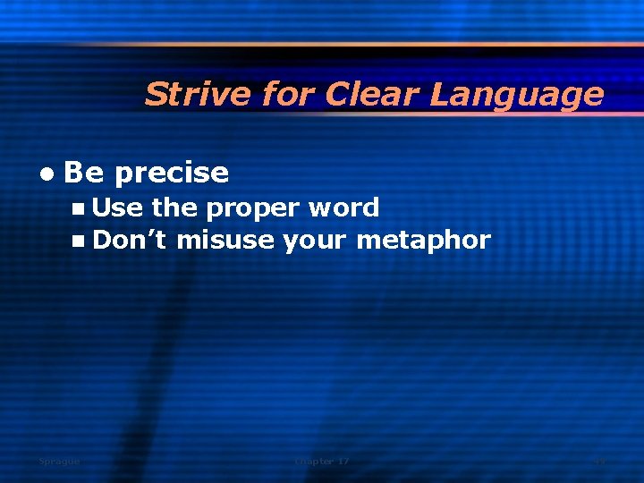 Strive for Clear Language l Be precise n Use the proper word n Don’t