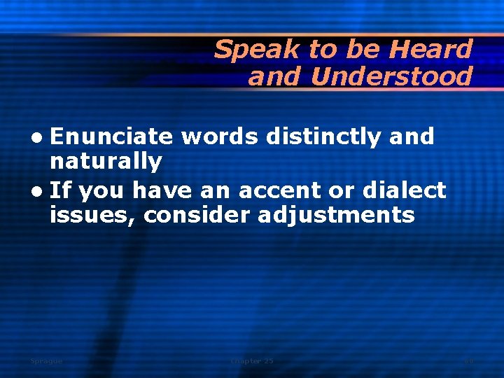 Speak to be Heard and Understood l Enunciate words distinctly and naturally l If