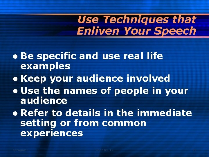 Use Techniques that Enliven Your Speech l Be specific and use real life examples
