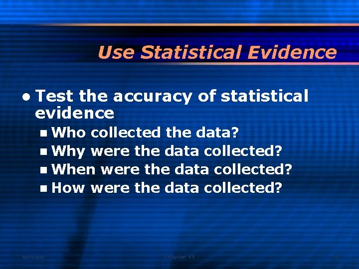 Use Statistical Evidence l Test the accuracy of statistical evidence n Who collected the