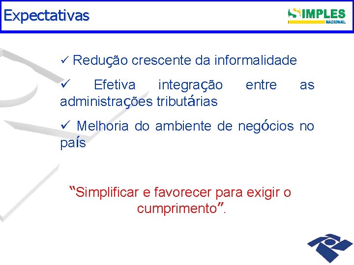 Expectativas EXPECTATIVAS ü Redução crescente da informalidade ü Efetiva integração administrações tributárias entre as