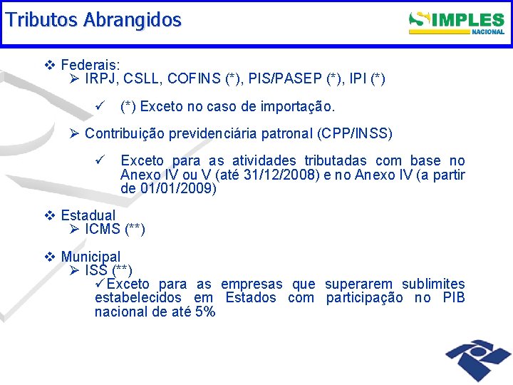 Tributos Abrangidos TRIBUTOS ABRANGIDOS v Federais: Ø IRPJ, CSLL, COFINS (*), PIS/PASEP (*), IPI