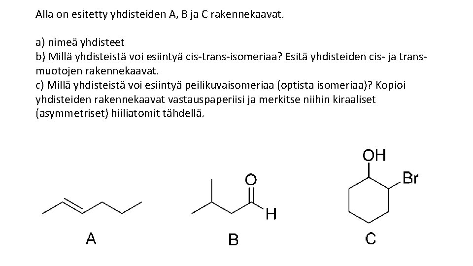 Alla on esitetty yhdisteiden A, B ja C rakennekaavat. a) nimeä yhdisteet b) Millä