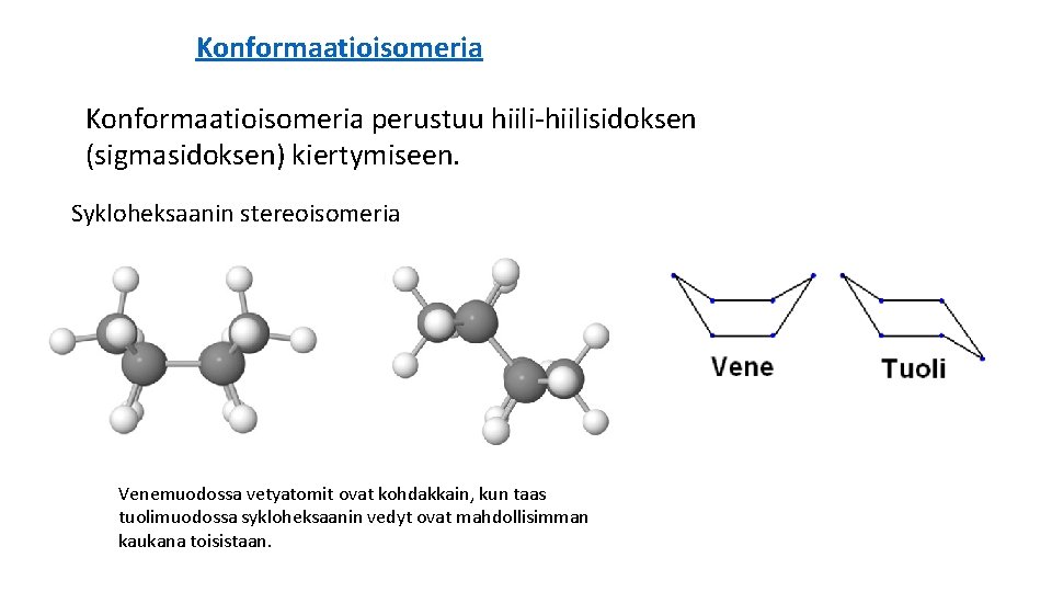 Konformaatioisomeria perustuu hiili-hiilisidoksen (sigmasidoksen) kiertymiseen. Sykloheksaanin stereoisomeria Venemuodossa vetyatomit ovat kohdakkain, kun taas tuolimuodossa