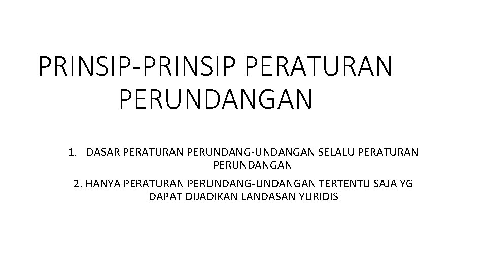 PRINSIP-PRINSIP PERATURAN PERUNDANGAN 1. DASAR PERATURAN PERUNDANG-UNDANGAN SELALU PERATURAN PERUNDANGAN 2. HANYA PERATURAN PERUNDANG-UNDANGAN