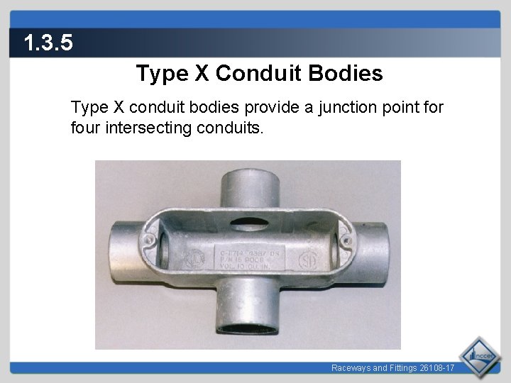 1. 3. 5 Type X Conduit Bodies Type X conduit bodies provide a junction