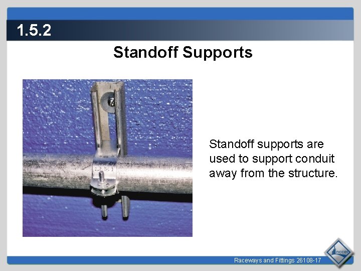 1. 5. 2 Standoff Supports Standoff supports are used to support conduit away from