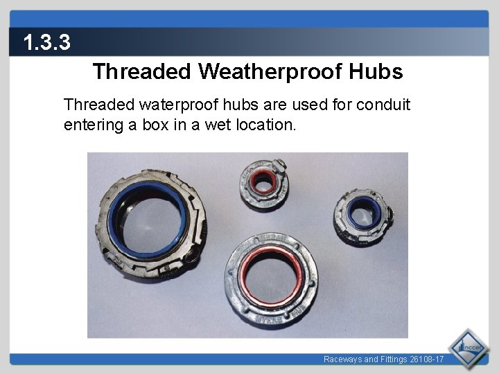 1. 3. 3 Threaded Weatherproof Hubs Threaded waterproof hubs are used for conduit entering