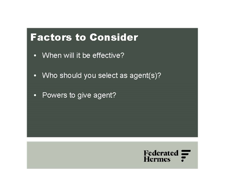 Factors to Consider • When will it be effective? • Who should you select