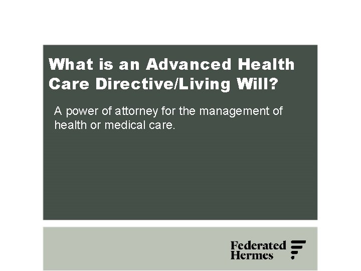 What is an Advanced Health Care Directive/Living Will? A power of attorney for the