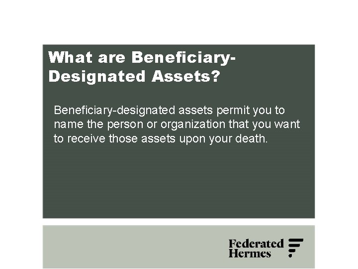 What are Beneficiary. Designated Assets? Beneficiary-designated assets permit you to name the person or