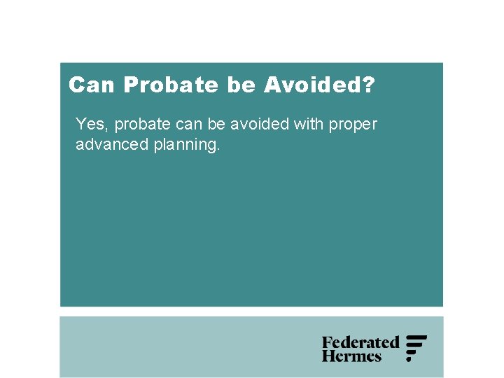 Can Probate be Avoided? Yes, probate can be avoided with proper advanced planning. 