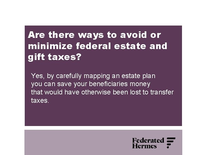Are there ways to avoid or minimize federal estate and gift taxes? Yes, by