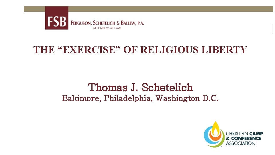 THE “EXERCISE” OF RELIGIOUS LIBERTY Thomas J. Schetelich Baltimore, Philadelphia, Washington D. C. 