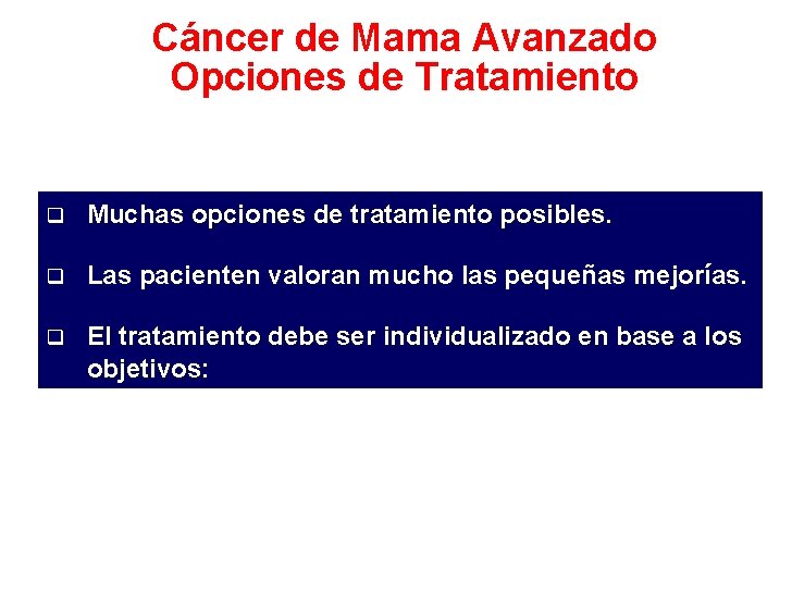 Cáncer de Mama Avanzado Opciones de Tratamiento q Muchas opciones de tratamiento posibles. q