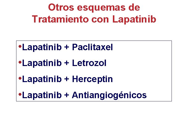 Otros esquemas de Tratamiento con Lapatinib • Lapatinib + Paclitaxel • Lapatinib + Letrozol