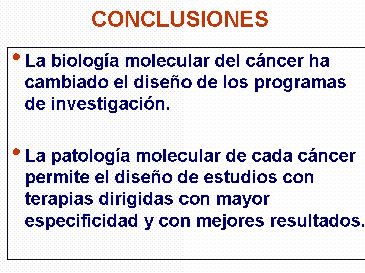 CONCLUSIONES • La biología molecular del cáncer ha cambiado el diseño de los programas