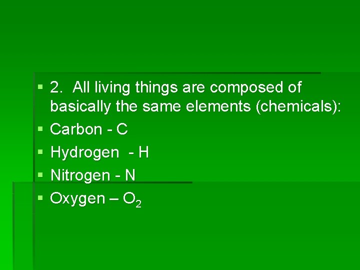 § 2. All living things are composed of basically the same elements (chemicals): §
