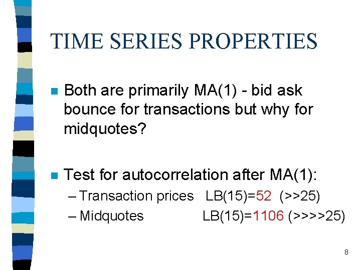 TIME SERIES PROPERTIES n Both are primarily MA(1) - bid ask bounce for transactions