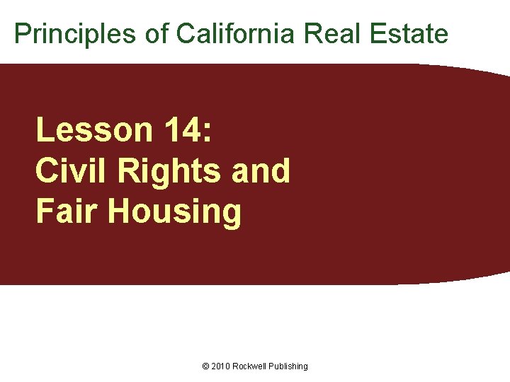 Principles of California Real Estate Lesson 14: Civil Rights and Fair Housing © 2010