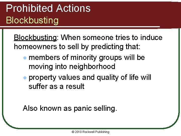 Prohibited Actions Blockbusting: When someone tries to induce homeowners to sell by predicting that: