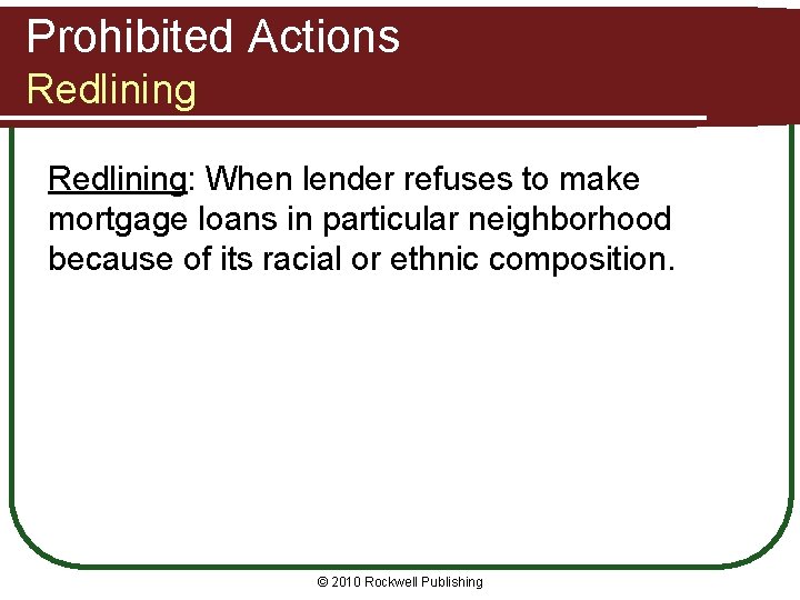 Prohibited Actions Redlining: When lender refuses to make mortgage loans in particular neighborhood because