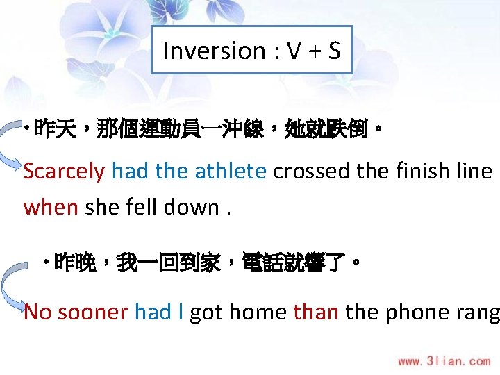 Inversion : V + S • 昨天，那個運動員一沖線，她就跌倒。 Scarcely had the athlete crossed the finish