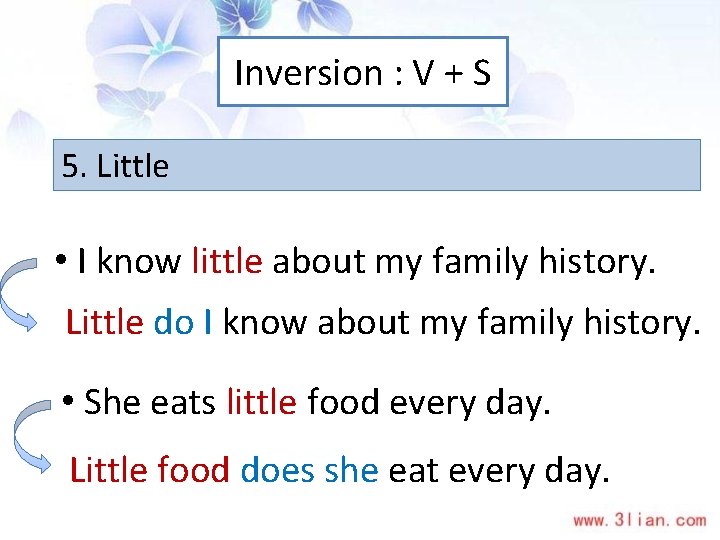 Inversion : V + S 5. Little • I know little about my family