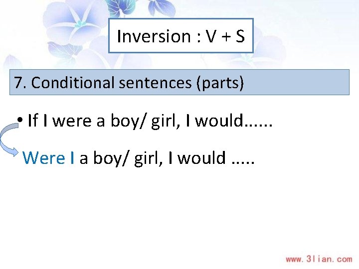 Inversion : V + S 7. Conditional sentences (parts) • If I were a