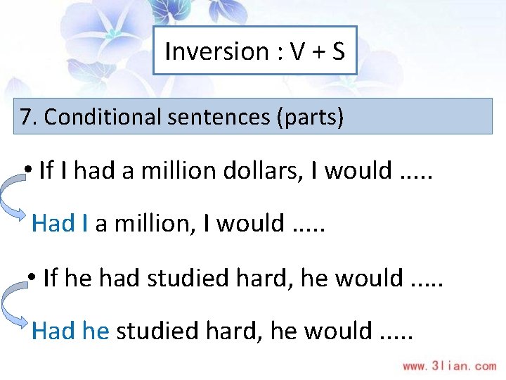 Inversion : V + S 7. Conditional sentences (parts) • If I had a