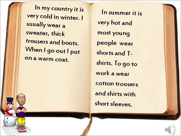 In my country it is very cold in winter. I usually wear a sweater,
