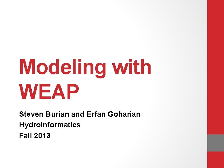Modeling with WEAP Steven Burian and Erfan Goharian Hydroinformatics Fall 2013 